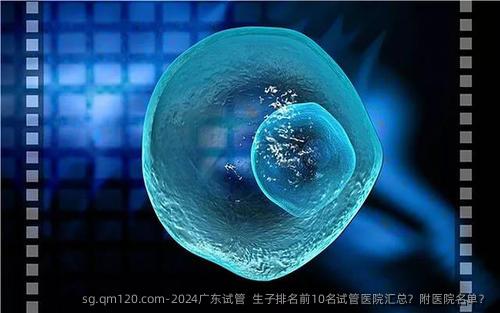 2024广东试管  生子排名前10名试管医院汇总？附医院名单？